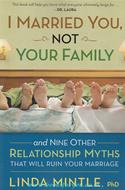 I Married You Not Your Family: And Nine Other Relationship Myths That Will Ruin Your Marriage