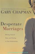 Desperate Marriages: Moving Toward Hope And Healing In Your Relationship